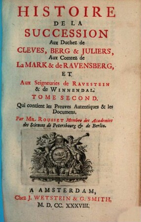 Histoire de la succession aux Duchez de Cleves, Berg & Juliers, Aux Comtez de La Mark & de Ravensberg, Et Seigneuries de Ravestein & de Winnendal : Tirée des Preuves authentiques produites par les Hauts Concurrens, 2