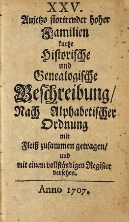XXV. anjetzo florirender hoher Familien kurtze historische und genealogische Beschreibung : nach alphabet. Ordnung