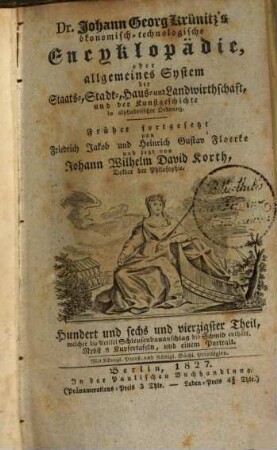 D. Johann Georg Krünitz ökonomisch-technologische Encyklopädie, oder allgemeines System der Staats-, Stadt-, Haus- und Landwirthschaft, und der Kunst-Geschichte : in alphabetischer Ordnung, 146. Welcher die Artikel Schleusenbauanschlag bis Schmid enthält : Nebst 8 Kupfertafeln, und einem Portrait