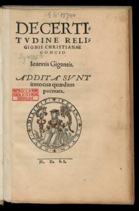 DE CERTI=||TVDINE RELI=||GIONIS CHRISTIANAE || CONCIO || Ioannis Gigantis.|| ADDITA SVNT || innocua quaedam || poëmata.||