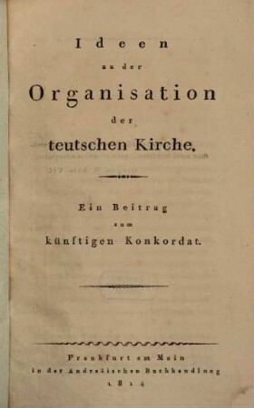 Ideen zu der Organisation der teutschen Kirche : ein Beitrag zum künftigen Konkordat