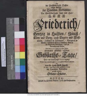 Als der Preißwürdigste Stiffter vom Orden der Teutschen Redlichkeit/ Der ... Herr Friederich/ Hertzog zu Sachsen ... Dero am 15. Julii, itzigen 1690sten Jahrs abermahls glücklich-erlebten Geburths-Tage/ Den 20ten darauff höchst solenne begieng/ Wolten Ihre ... Devotion glückwünschend abstatten Die von Sr. Hoch-Fürstl. Durchl. zu dem/ von Dero selbst gestiffteten Orden der Teutschen Redlichkeit gnädigst ernennete Ordens-Glieder