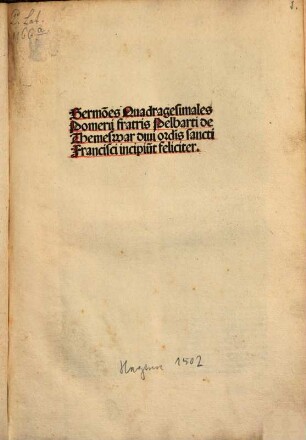 Sermo[n]es Quadragesimales Pomerii fratris Pelbarti de Themeswar diui ordi[ni]s sancti Francisci incipiu[n]t feliciter