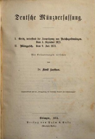 Deutsche Münzverfassung, 1. Gesetz, betreffend die Ausprägung von Reichsgoldmünzen : vom 4. Dez. 1871 ; mit Erläuterungen vers.