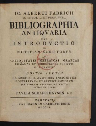 Io. Alberti Fabricii SS. Theol. D. Et Prof. Pvbl. Bibliographia Antiqvaria Sive Introdvctio In Notitiam Scriptorvm Qvi Antiqvitates Hebraicas Graecas Romanas Et Christianas Scriptis Illvstrarvnt