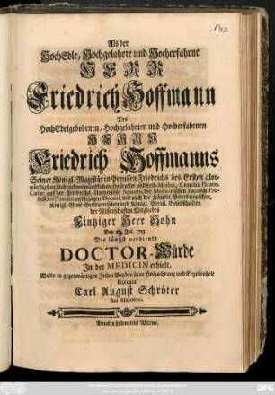 Als der HochEdle, Hochgelahrte und Hocherfahrne Herr Friedrich Hoffmann Des HochEdelgebohrnen, Hochgelahrten und Hocherfahrnen Herrn Friedrich Hoffmanns Seiner Königl. Majestät in Preussen ... Leib-Medici ... Eintziger Herr Sohn Den 23. Jul. 1733. Die längst verdiente Doctor-Würde In der Medicin erhielt, Wolte ... Beyden seine Hochachtung und Ergebenheit bezeugen