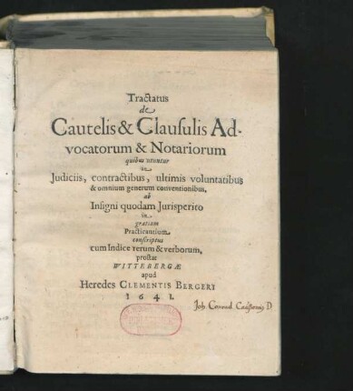 Tractatus de Cautelis & Clausulis Advocatorum & Notariorum : quibus utuntur in Iudiciis, contractibus, ultimis voluntatibus & omnium generum conventionibus, ab Insigni quodam Iurispertio in gratiam Practicantium conscriptus ; cum Indice rerum & verborum