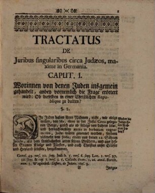 Tractatus De Juribus Judaeorum, Von Recht der Juden : Worinnen von denen Gesetzen, denen sie unterworffen, deren Heyrathen, Contracten, Wucher, Testamenten, Successionen oder Erbfolgen, Verbrechen und deren Bestraffungen, ... gehandelt wird. Aus denen Göttlichen und allgemeinen Reichs- und andern Special-Rechten und Gewohnheiten zusammen getragen, und mit Praejudiciis, Decisionibus und Responsis, überall bestärket