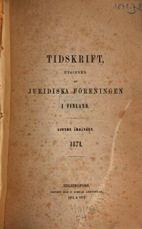 JFT : tidskrift : utgiven av Juridiska Föreningen i Finland. 7. 1871. - 1871/72