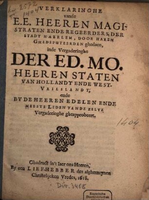 Verklaringhe vande E. E. Heeren Magistraten Ende Regeerders Der Stadt Haerlem, Door Haren Ghedeputeerden ghedaen, inde Vergaderinghe Der Ed. Mo. Heeren Staten Van Hollandt Ende West-Vrieslandt, ende By De Heeren Edelen Ende Meeste Leden Vande Zelve Vergaderinghe gheapprobeert
