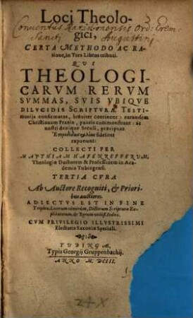 Loci Theologici : Certa Methodo Ac Ratione, In Tres Libros tributi, Qui Theologicarvm Rervm Svmmas, Svis Vbiqve Dilvcidis Scriptvrae Testimonijs confirmatas, breviter continent ...