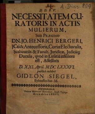 Necessitatem Curatoris In Actis Mulierum, Sub Praesidio Dn. Jo. Henrici Bergeri ... exhibet Gideon Siegel, Eybenstochio-M.