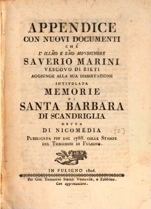 Memorie Di S. Barbara, Vergine E Martire Di Scandriglia Detta Di Nicomedia Protettrice Principale Della Citta' E Diocesi Di Rieti : Dissertazione, [2]. Appendice Con Nuovi Documenti Che L'Illmo E Rmo Monsignore Saverio Marini Vescovo Di Rieti ... Memorie Di Santa Barbara Di Scandriglia Detta Di Nicomedia