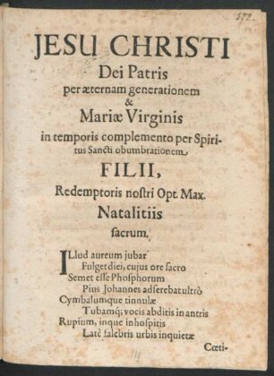 Jesu Christi Dei Patris per aeternam generationem & Mariae Virginis in temporis complemento per Spiritus Sancti obumbrationem Filii, Redemptoris nostri Opt. Max. Natalitiis sacrum