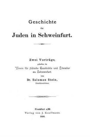 Geschichte der Juden in Schweinfurt : 2 Vorträge, geh. im Verein f. jüdische Geschichte u. Literatur zu Schweinfurt / von Salomon Stein