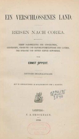 Ein verschlossenes Land : Reisen nach Corea ; nebst Darstellung der Geographie, Geschichte, Producte und Handelsverhältnisse des Landes, der Sprache und Sitten seiner Bewohner