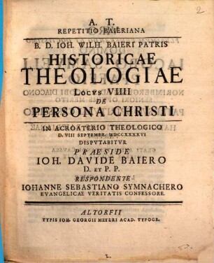B. D. Ioh. Wilh. Baieri patris Historicae theologiae locus VIIII. de persona Christi