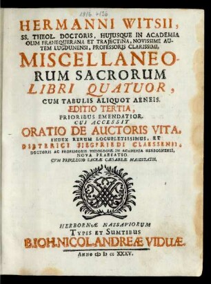 Hermanni Witsii, SS. Theol. Doctoris, Huiusque In Academia Olim Franequerana Et Traiectina, Novissime Autem Lugdunensi, Professoris Clarissimi, Miscellaneorum Sacrorum Libri Quatuor : Cum Tabulis Aliquot Aeneis