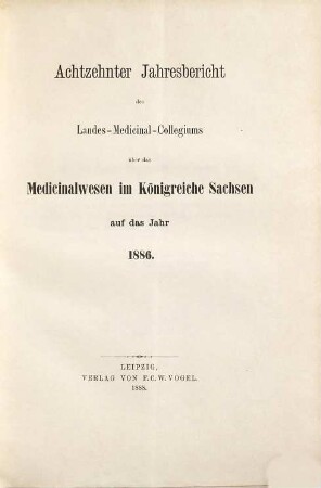 Jahresbericht des Königl. Landes-Medizinal-Kollegiums über das Medizinalwesen im Königreiche Sachsen : auf das Jahr .... 18. 1886 (1888)