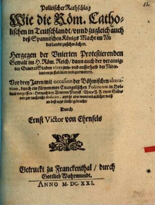Politischer Rathschlag, Wie die Röm. Catholischen in Teutschlandt, vnnd zugleich auch deß Spannischen Königs Macht im Niderlandt zuschwächen