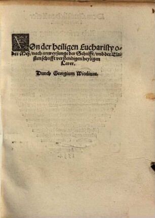 Von der heiligen Eucharisty oder Meß : nach anweysunge der Schrifft, und der Eltisten schrifft verstendigen heyligen Lerer