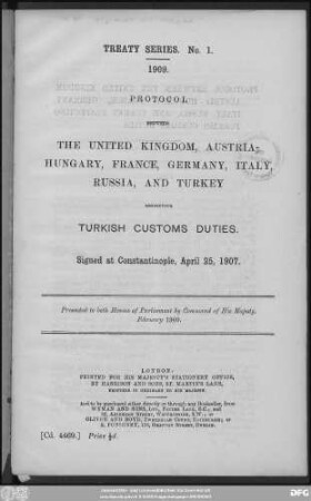 Protocol between the United Kingdom, Austria-Hungary, France, Germany, Italy, Russia, and Turkey respecting Turkish customs duties, signed at Constantinople, April 25, 1907 : presented to both Houses of Parliament by Command of His Majesty, February 1909