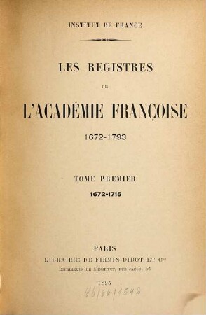 Les Registres de l'Académie Française : 1672 - 1793. 1. 1672/1715 (1895)