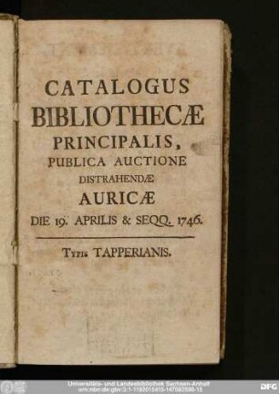 Catalogus Bibliothecæ Principalis : Publica Auctione Distrahendæ Auricæ Die 19. Aprilis & Seqq. 1746.