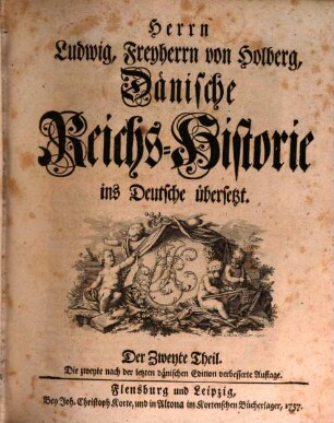 Herrn Ludwig, Freyherrn von Holberg, Dänische Reichs-Historie : ins Deutsche übersetzt. Der Zweyte Theil