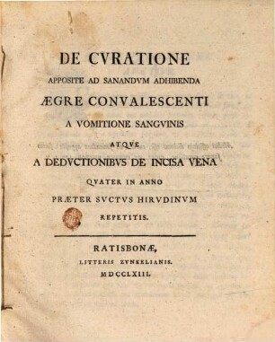 De Curatione Apposite Ad Sanandum Adhibenda Aegre Convalescenti A Vomitione Sanguinis Atque A Deductionibus De Incisa Vena Quater In Anno Praeter Suctus Hirudinum Repetitis