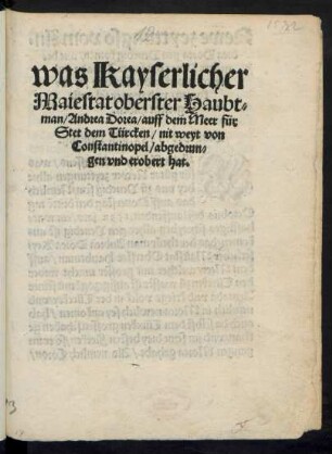 was Kayserlicher || Maiestat oberster Haubt=||man/ Andrea Dorea/ auff dem Meer für || Stet dem Türcken/ nit weyt von || Constantinopel/ abgedrun=||gen vnd erobert hat.||