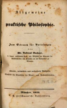 Allgemeine praktische Philosophie : zum Gebrauch für Vorlesungen ; Enthält die Grundsätze der Moral- und Rechtsphilosophie