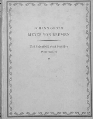 Johann Georg Meyer von Bremen : das Lebensbild eines deutschen Genremalers