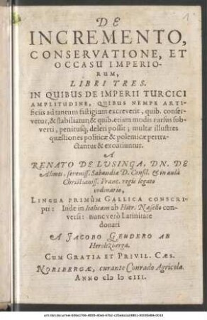 De Incremento, Conservatione, Et Occasu Imperiorum, Libri Tres : In Quibus De Imperii Turcici Amplitudine, Quibus Nempe Artificiis ad tantum fastigium excreverit ... multae illustres quaestiones politicae & polemicae pertractantur & excutiuntur