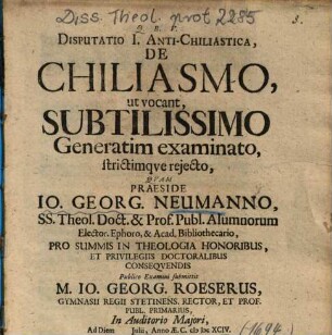 Disputatio I. Anti-Chiliastica, De Chiliasmo, ut vocant, Subtilissimo Generatim examinato, strictimqve rejecto [strictimque reiecto]
