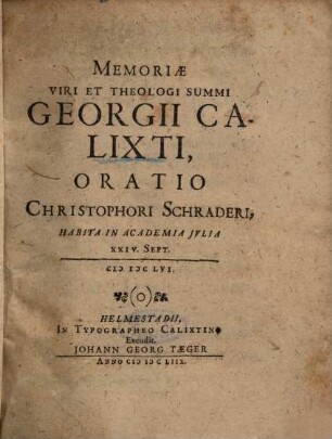 Memoriae Viri Et Theologi Summi Georgii Calixti, Oratio Christophori Schraderi : Habita In Academia Jvlia XXIV. Sept. MDCLVI