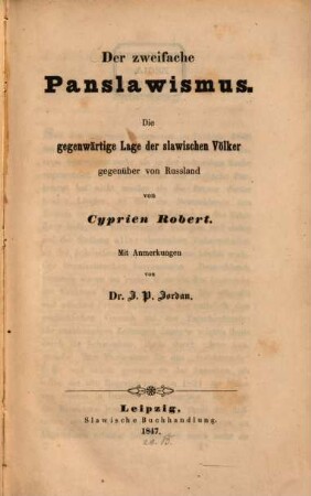 Der zweifache Panslawismus : Die gegenwaertige Lage der slawischen Voelker gegenüber von Russland. Mit Anmerkungen von J. P. Jordan