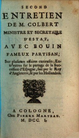 Entretien De M. Colbert Ministre Et Secretaire D'Estat, Avec Bouin Fameux Partisan, Sur plusieurs affaires curieuses; Entr'autres sur le partage de la Succession d'Espagne, fait par le Roy d'Angleterre, & par les Hollandois, 2