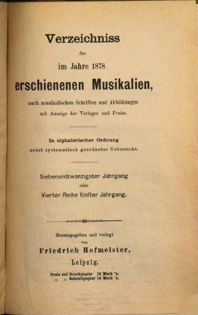 Verzeichnis der im Jahre ... im Deutschen Reich und in den Ländern deutschen Sprachgebietes sowie der für den Vertrieb im Deutschen Reich wichtigen, im Auslande erschienenen Musikalien, auch musikalischen Schriften u. Abbildungen, 27 = Reihe 4, Jg. 5. 1878