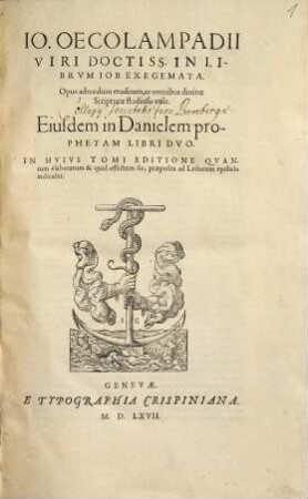 Io. Oecolampadii Viri Doctiss. In Librvm Iob Exegemata : Opus admodum eruditum, ac omnibus diuinæ Scripturæ studiosis vtile