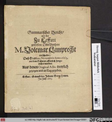 Summarischer Bericht/ wie der Zu Erffurt gewesene OberVierherr M. Volcmar Limprecht verschuldet/ Daß Er am 20. Novembris Anno 1663. mit dem Schwert offentlich hingerichtet worden : Aus denen Original Actis trewlich gezogen und an Tag gegeben