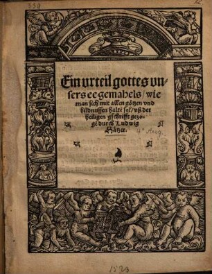 Ein urteil gottes unsers eegemahels, wie man sich mit allen götzen und bildnussen halte[n] sol : uß der heiligen gschrifft gezoge[n]