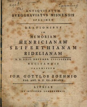 Antiqvitatvm Bvrggraviatvs Misnensis Specimen : Orationibvs In Memoriam Henricianam Seiferthianam Ridelianam A. D. XXIV. Novembr. MDCCLXX Recitandis Praemissvm