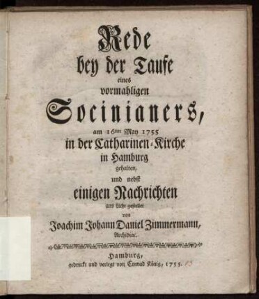 Rede bey der Taufe eines vormahligen Socinianers, am 16ten May 1755 in der Catharinen-Kirche in Hamburg gehalten, und nebst einigen Nachrichten ans Licht gestellet