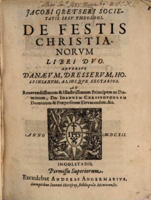 Jacobi Gretseri De festis christianorum : libri duo ; adversus Danaeum, Dresserum, Hospinianum, aliosque sectarios