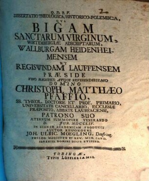 Diss. theol., hist.-polem. qua bigam sanctarum virginum, Wirtembergiae adscriptarum, Wallburgam Heidenheimensem et Regiswindam Lauffensem