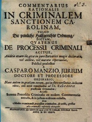 Commentarius rationalis in criminalem sanctionem Carolinam, vulgo die peinliche Halßgerichts-Ordnung dictam, quatenus de processu criminali agitur : additis etiam iis quae in iure Bavarico magis declarata, vel mutata reperiuntur