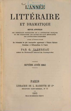 L' Année littéraire et dramatique : revue annuelle des principales productions de la litterature française et des traductions des oeūvres les plus importantes des littératures étrangères avec l'indication ... 7. 1864 (1865)