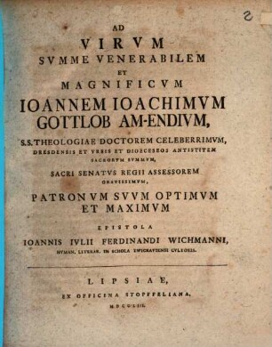 Ad Virvm Svmme Venerabilem Et Magnificvm Ioannem Ioachimvm Gottlob Am-Endivm, ... epistola