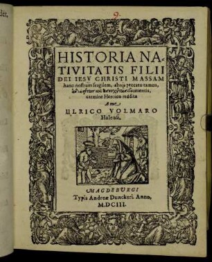 Historia Nativitatis Filii Dei Iesu Christi Massam hanc nostram fragilem, absq[ue] peccato tamen, ... assumentis, carmine Heroico reddita